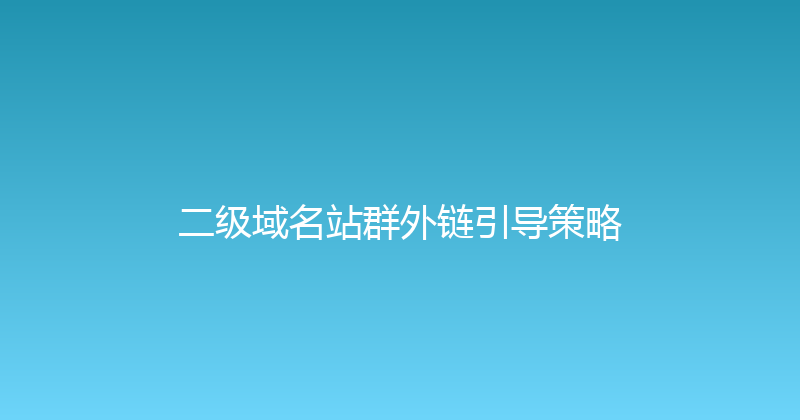 二级域名站群外链引导策略 封面图