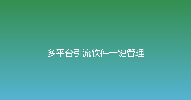 多平台引流软件一键管理 封面图