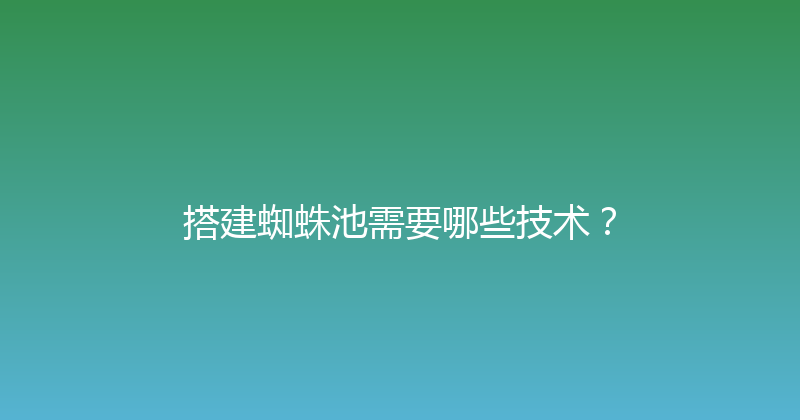 搭建蜘蛛池需要哪些技术？ 封面图