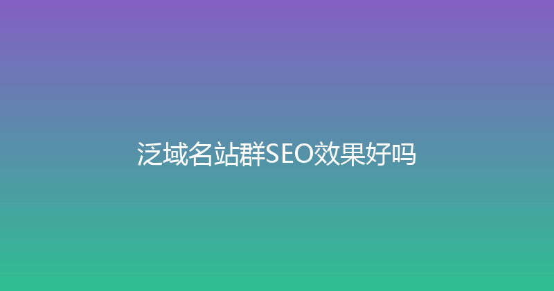 泛域名站群SEO效果好吗 封面图