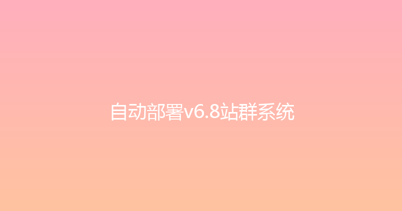 自动部署v6.8站群系统 封面图