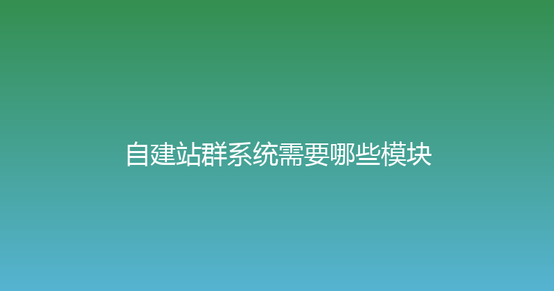 自建站群系统需要哪些模块 封面图