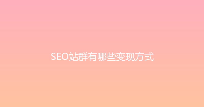 SEO站群有哪些变现方式 封面图